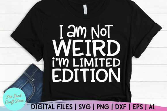 I Am Not Weird I Am Limited Edition Graphics for Crafts