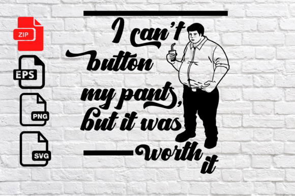 I Can t Button My Pants, but It Was Worth It
