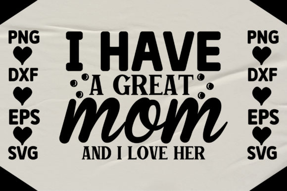 I Have a Great Mom and I Love Her Graphics and Crafts Review