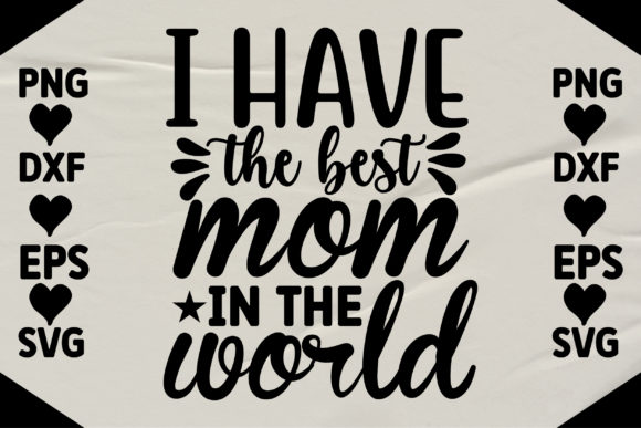 I Have the Best Mom in the World: Graphics for Crafts