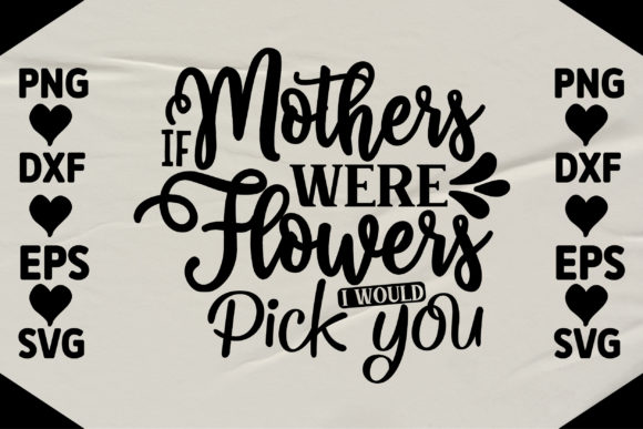 If Mothers Were Flowers I Would Pick You Graphics and Crafts Review