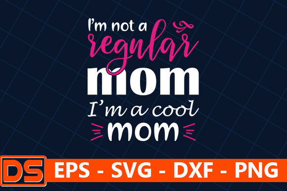 I’m Not a Regular Mom, I’m a Cool Mom Graphics for Crafts