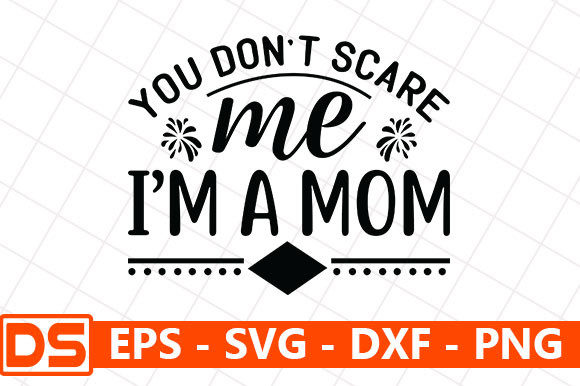 You Don t Scare Me I m a Mom Graphics for Crafts